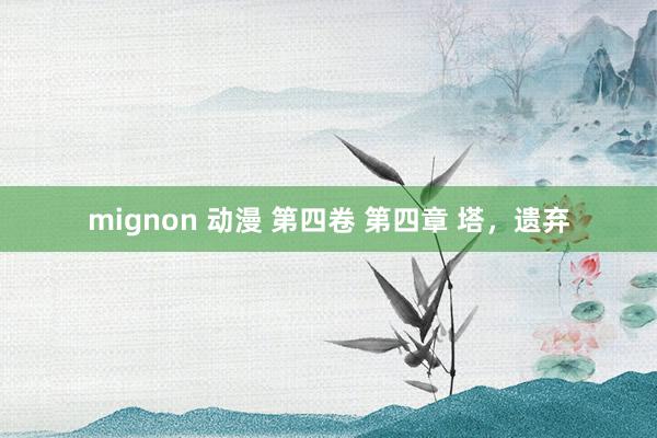 mignon 动漫 第四卷 第四章 塔,遗弃