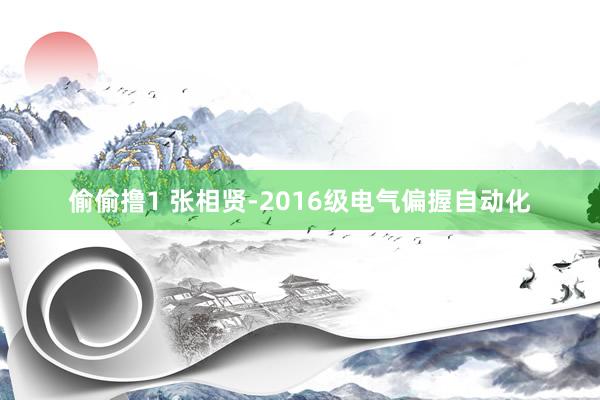 偷偷撸1 张相贤-2016级电气偏握自动化