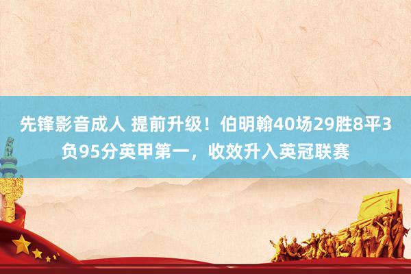 先锋影音成人 提前升级！伯明翰40场29胜8平3负95分英甲第一，收效升入英冠联赛